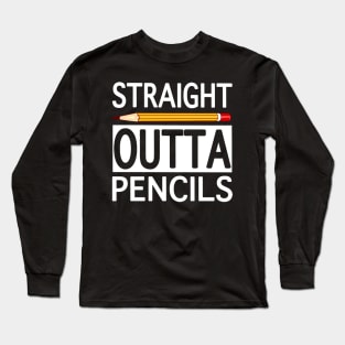 Straight Outta Pencils Gift T-shirt For Teacher And Student Long Sleeve T-Shirt